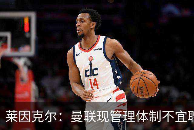 莱因克尔：曼联现管理体制不宜聘请孔蒂执教